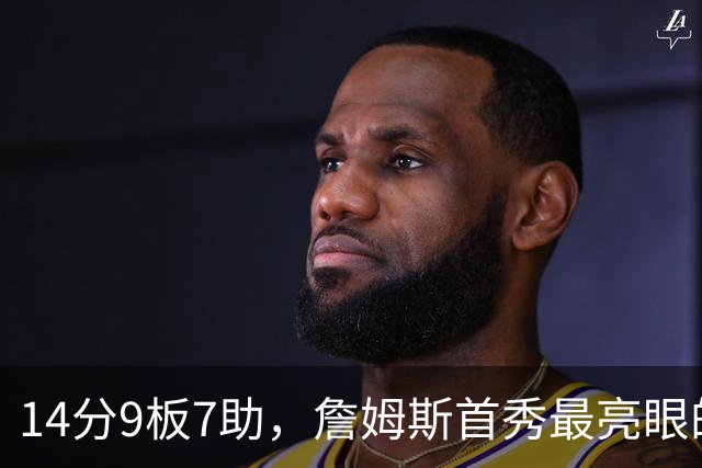 14分9板7助，詹姆斯首秀最亮眼的一球没进数据栏